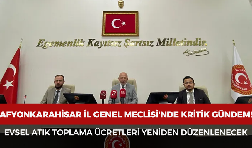 Afyonkarahisar İl Genel Meclisi'nde kritik gündem! Evsel atık toplama ücretleri yeniden düzenlenecek