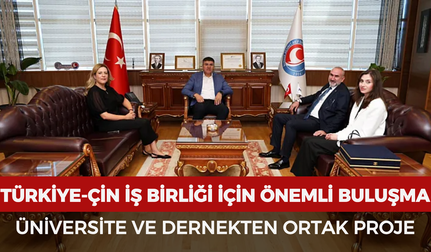 Türkiye- Çin iş birliği için önemli buluşma: Üniversite ve dernekten ortak proje