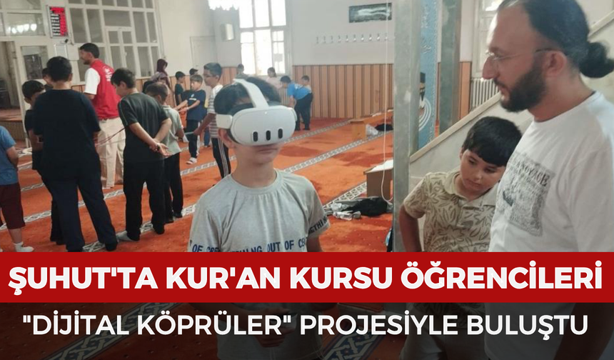 Şuhut'ta Kur'an kursu öğrencileri "Dijital Köprüler" projesiyle buluştu