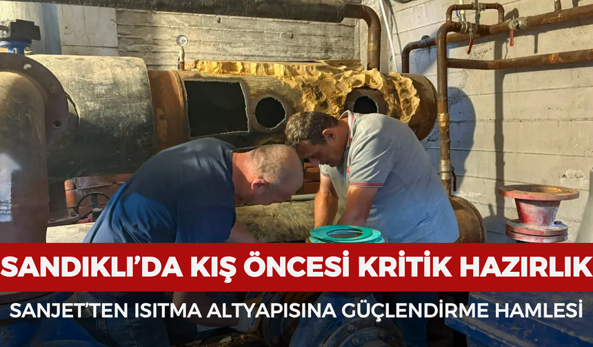Sandıklı’da kış öncesi kritik hazırlık: SANJET’ten ısıtma altyapısına güçlendirme hamlesi