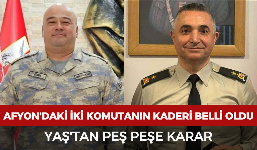 Afyon'daki iki komutanın kaderi belli oldu: YAŞ'tan peş peşe karar