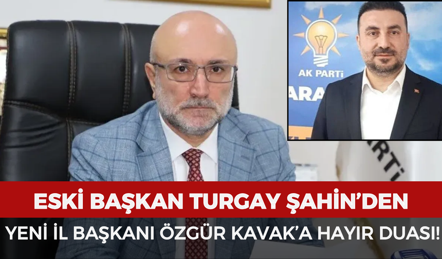 Eski Başkan Turgay Şahin'den yeni İl Başkanı Özgür Kavak'a hayır duası!