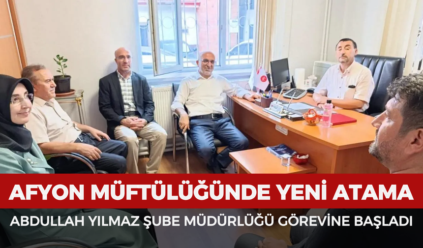 Afyonkarahisar Müftülüğünde yeni atama: Abdullah Yılmaz şube müdürlüğü görevine başladı