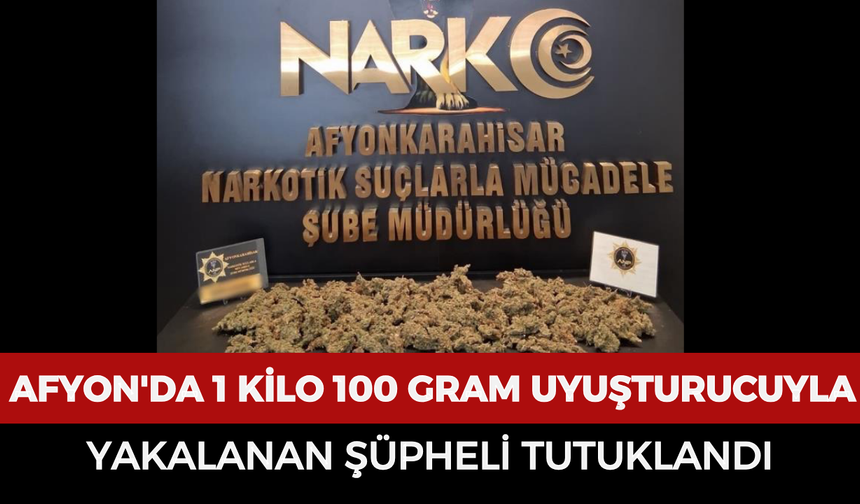 Afyonkarahisar'da 1 kilo 100 gram uyuşturucuyla yakalanan şüpheli tutuklandı