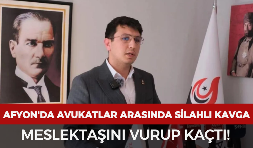 Afyon'da avukatlar arasında silahlı kavga: Meslektaşını vurup kaçtı!