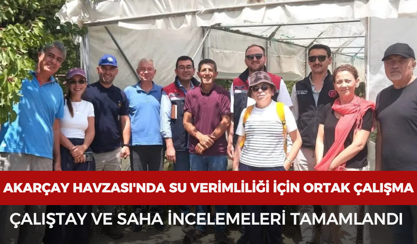 Akarçay Havzası'nda su verimliliği için ortak çalışma: Çalıştay ve saha incelemeleri tamamlandı