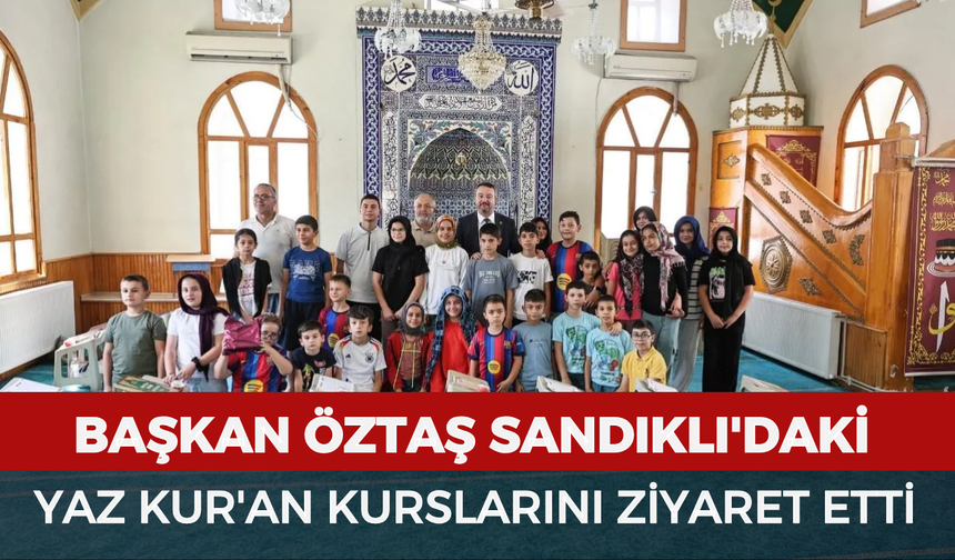 Başkan Öztaş Sandıklı'daki yaz Kur'an kurslarını ziyaret etti