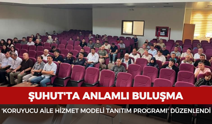 Şuhut'ta 'Koruyucu Aile Hizmet Modeli Tanıtım Programı' düzenlendi
