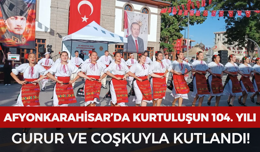 Afyonkarahisar'ın düşman işgalinden kurtuluşunun 104. yıldönümü coşkuyla kutlandı