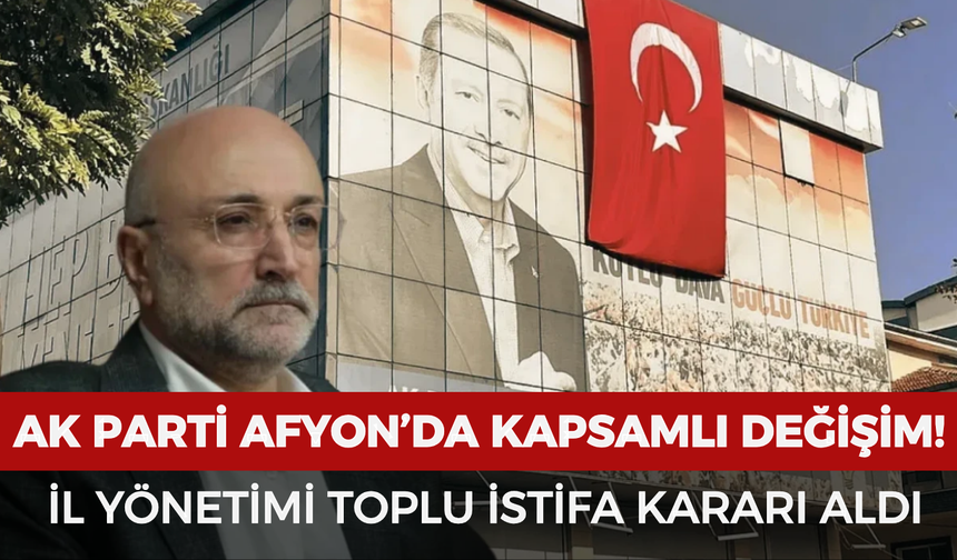 AK Parti Afyonkarahisar'da Kapsamlı Değişim! İl Yönetimi Toplu İstifa Kararı Aldı