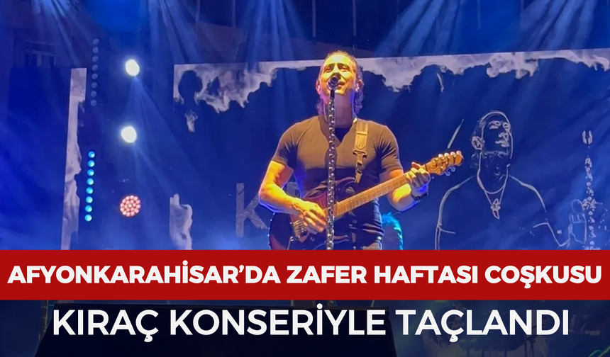 Afyonkarahisar’da Zafer Haftası coşkusu Kıraç konseriyle taçlandı