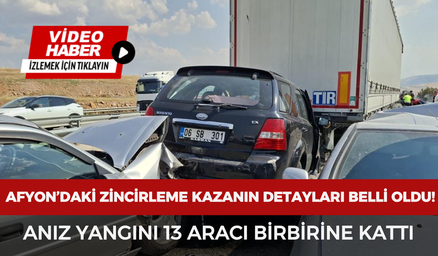Afyonkarahisar’daki zincirleme kazanın detayları belli oldu! Anız yangını 13 aracı birbirine kattı