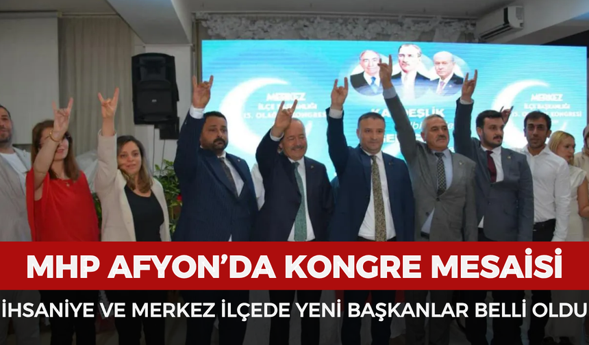 MHP Afyonkarahisar’da kongre mesaisi: İhsaniye ve Merkez ilçede yeni başkanlar belli oldu