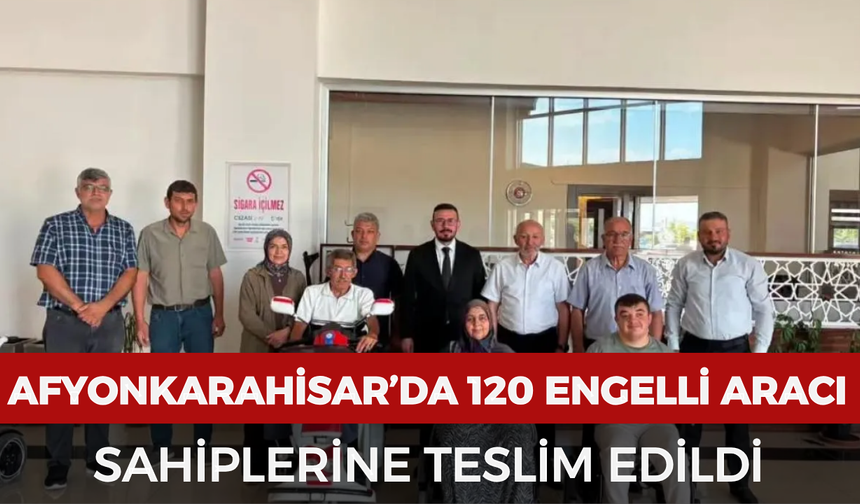 Afyonkarahisar’da 120 engelli aracı sahiplerine teslim edildi