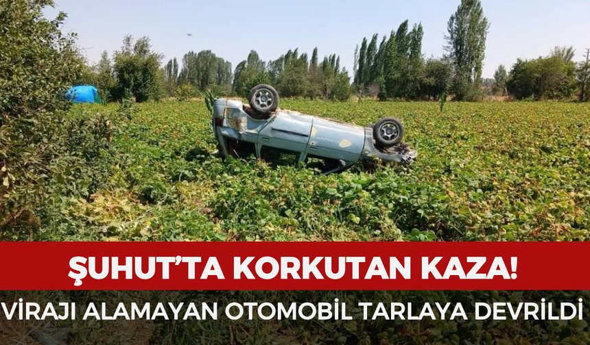Şuhut’ta korkutan kaza! Virajı alamayan otomobil tarlaya devrildi