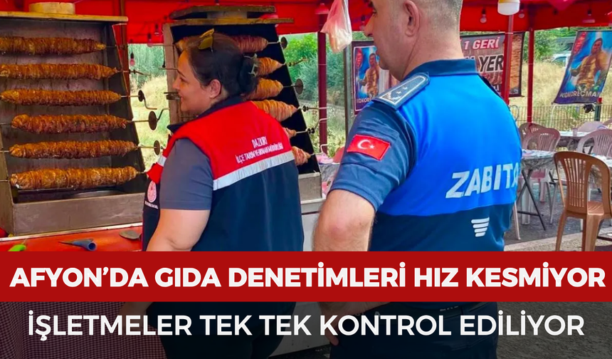 Afyonkarahisar’da gıda denetimleri hız kesmiyor: İşletmeler tek tek kontrol ediliyor
