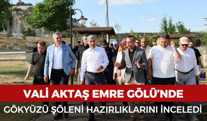 Vali Aktaş Emre Gölü’nde gökyüzü şöleni hazırlıklarını inceledi