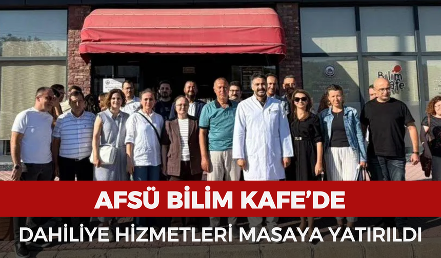 AFSÜ Bilim Kafe’de dahiliye hizmetleri masaya yatırıldı