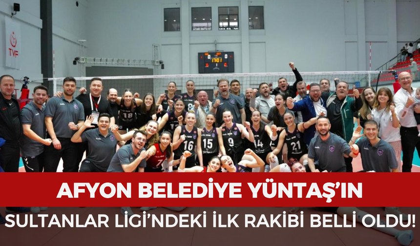 Afyon Belediye Yüntaş’ın Sultanlar Ligi’ndeki ilk rakibi belli oldu