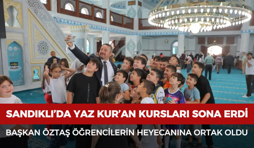 Sandıklı’da yaz Kur’an kursları sona erdi: Başkan Öztaş öğrencilerin heyecanına ortak oldu