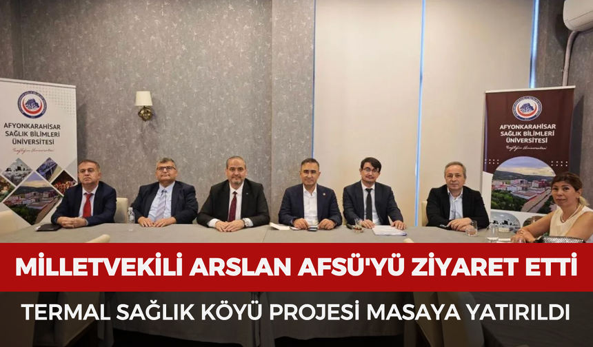 Milletvekili Arslan AFSÜ'yü ziyaret etti: Termal Sağlık Köyü projesi masaya yatırıldı