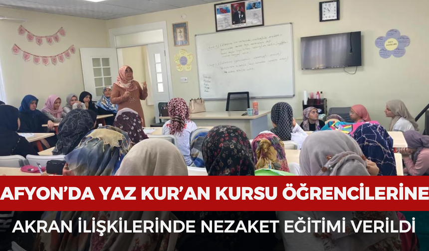 Afyonkarahisar’da yaz Kur’an kursu öğrencilerine akran ilişkilerinde nezaket eğitimi verildi