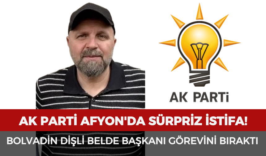AK Parti Afyon'da sürpriz istifa! Bolvadin Dişli Belde Başkanı görevini bıraktı