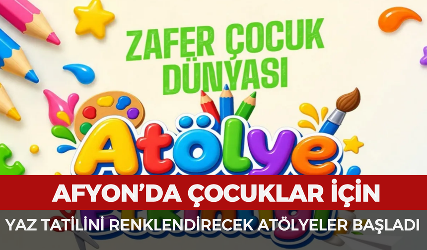 Afyonkarahisar’da çocuklar için yaz tatilini renklendirecek atölyeler başladı