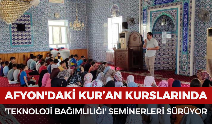 Afyonkarahisar'daki Kur’an kurslarında 'Teknoloji Bağımlılığı' seminerleri sürüyor