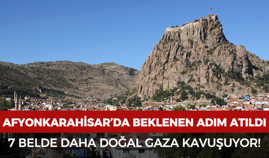 Afyonkarahisar’da beklenen adım atıldı: 7 belde daha doğal gaza kavuşuyor!
