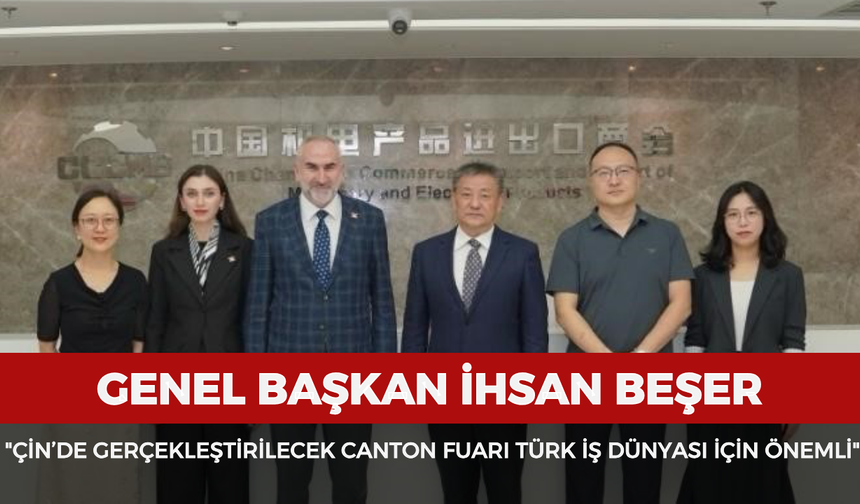 İhsan Beşer: "Çin’de gerçekleştirilecek Canton Fuarı Türk iş dünyası için önemli"
