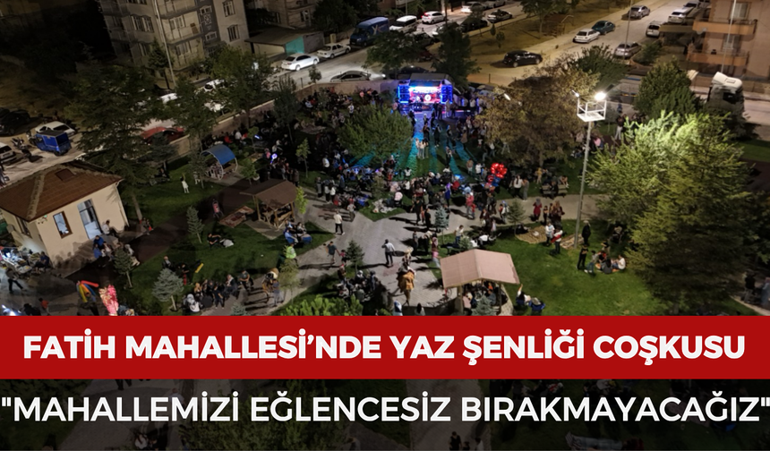 Fatih Mahallesi’nde yaz şenliği coşkusu: "Mahallemizi eğlencesiz bırakmayacağız"