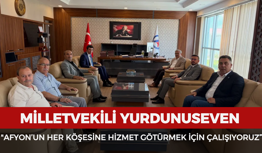 Milletvekili Yurdunuseven: "Afyonkarahisar’ın her köşesine hizmet götürmek için çalışıyoruz”
