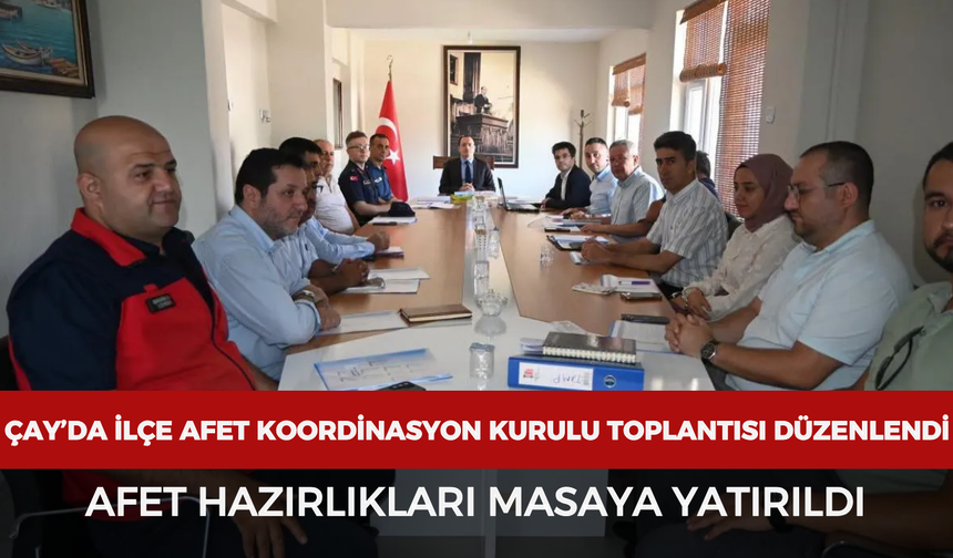 Çay’da İlçe Afet Koordinasyon Kurulu Toplantısı düzenlendi: Afet hazırlıkları masaya yatırıldı