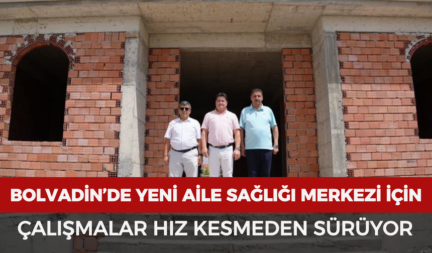Bolvadin’de yeni Aile Sağlığı Merkezi için çalışmalar hız kesmeden sürüyor