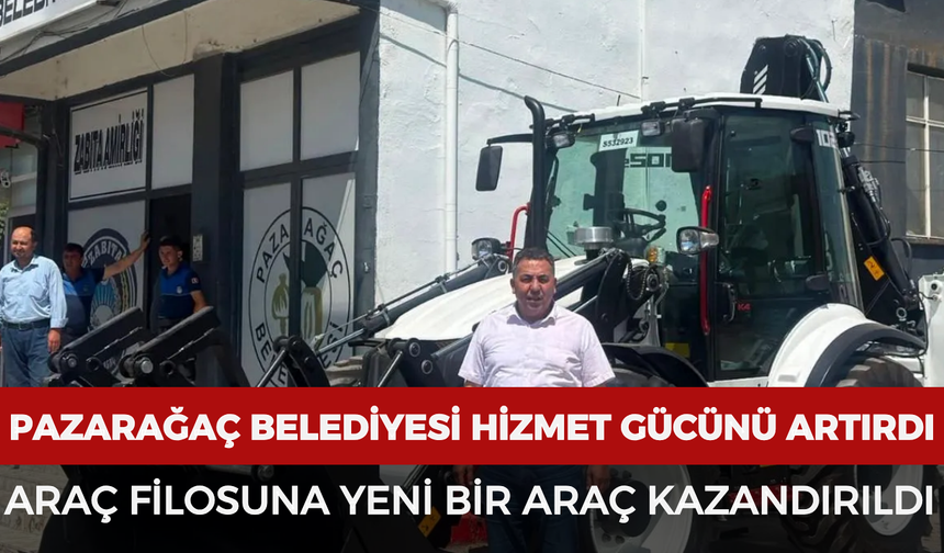 Pazarağaç Belediyesi hizmet gücünü artırdı: Araç filosuna yeni bir araç kazandırıldı