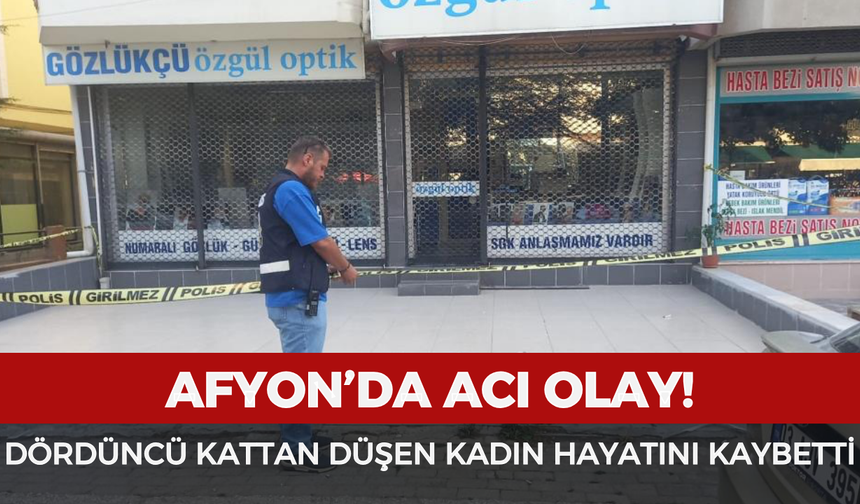 Afyon'da acı olay! Dördüncü kattan düşen kadın hayatını kaybetti