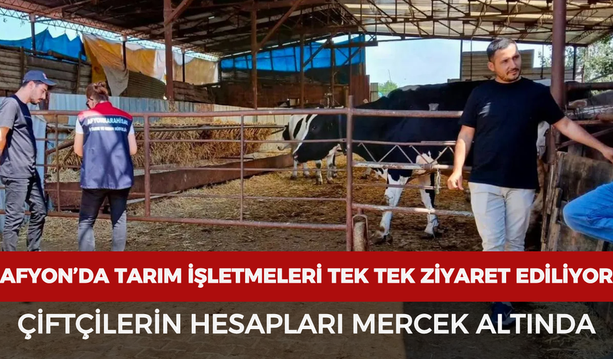 Afyonkarahisar’da tarım işletmeleri tek tek ziyaret ediliyor: Çiftçilerin hesapları mercek altında