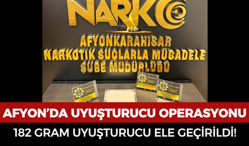 Afyonkarahisar’da uyuşturucu operasyonu: 182 gram uyuşturucu ele geçirildi