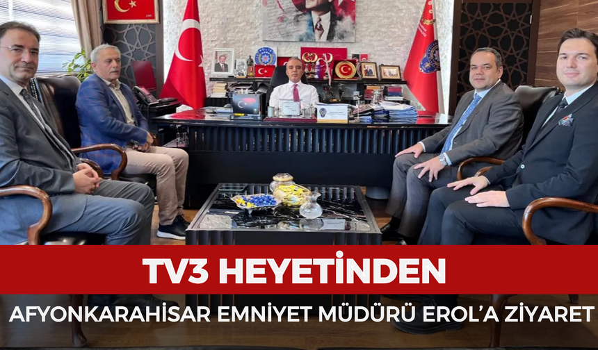 TV3 heyetinden Afyonkarahisar Emniyet Müdürü Erol’a ziyaret