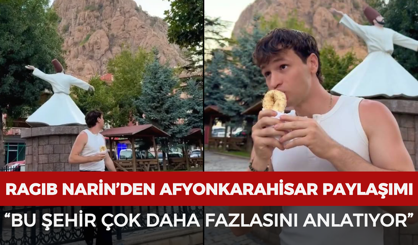 Ragıb Narin’den Afyonkarahisar paylaşımı: “Bu şehir çok daha fazlasını anlatıyor”