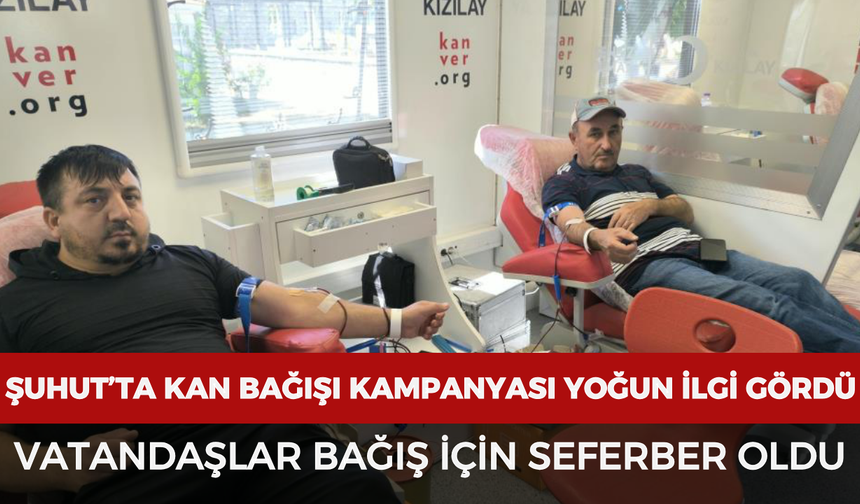 Şuhut’ta kan bağışı kampanyası yoğun ilgi gördü: Vatandaşlar bağış için seferber oldu