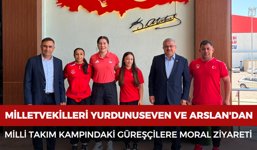 Milletvekilleri Yurdunuseven ve Arslan'dan Milli Takım kampındaki güreşçilere moral ziyareti