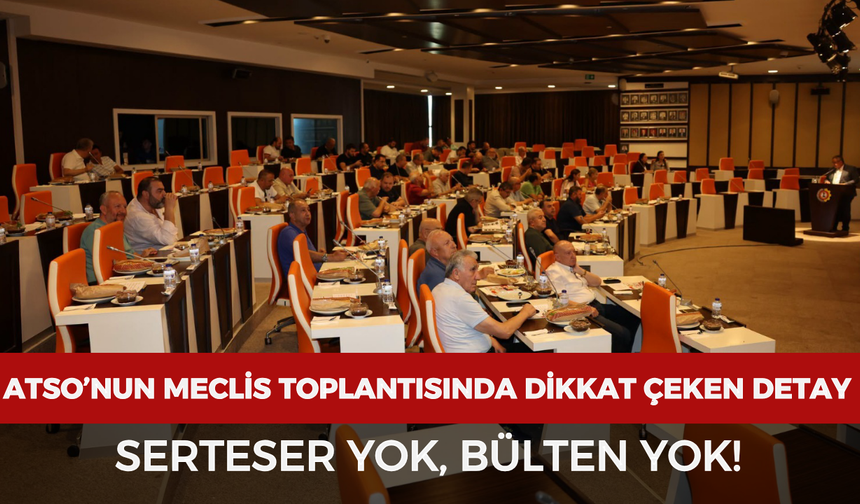 ATSO’nun Meclis toplantısında dikkat çeken detay: Serteser yok, bülten yok!