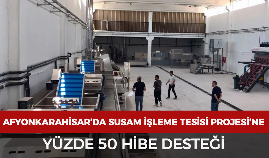 Afyonkarahisar’da Susam İşleme Tesisi Projesi’ne yüzde 50 hibe desteği