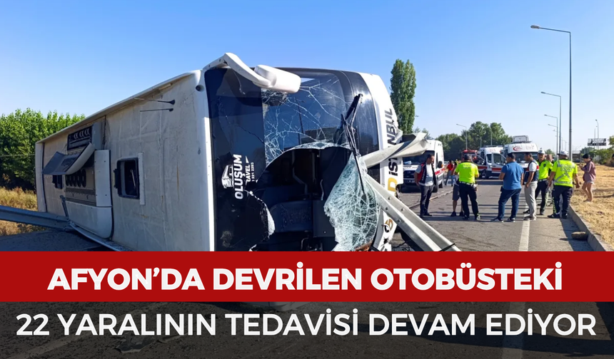 Afyonkarahisar’da devrilen otobüsteki 22 yaralının tedavisi devam ediyor