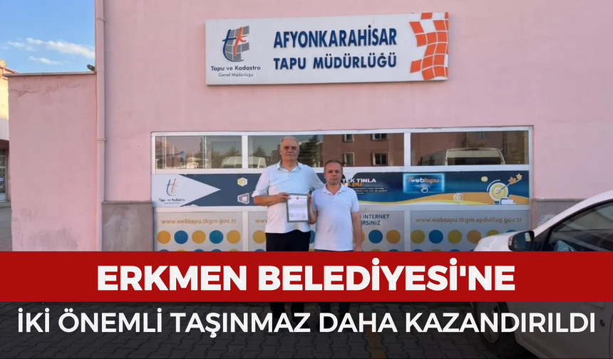 Erkmen Belediyesi'ne iki önemli taşınmaz daha kazandırıldı