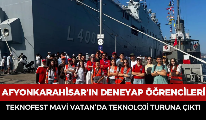 Afyonkarahisar’ın Deneyap öğrencileri TEKNOFEST Mavi Vatan’da teknoloji turuna çıktı