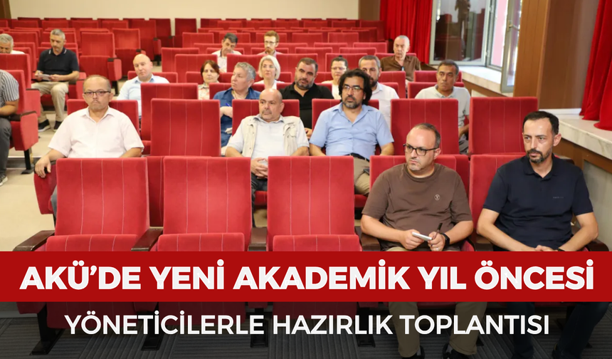 AKÜ’de yeni akademik yıl öncesi yöneticilerle hazırlık toplantısı