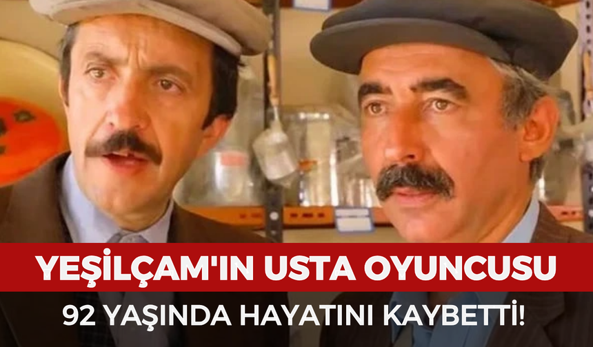 Yeşilçam'ın usta oyuncusu 92 yaşında yaşamını yitirdi